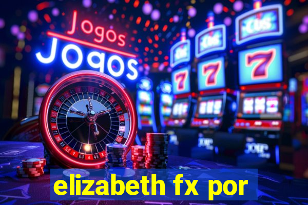 elizabeth fx por